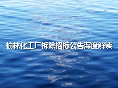 <strong>榆林化工厂拆除招标公告深度解读</strong>