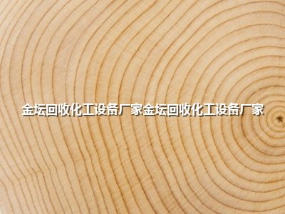 金坛回收化工设备厂家金坛回收化工设备厂家